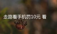 走路看手機罰10元 看誰敢玩手機過馬路