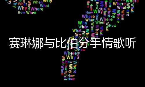 賽琳娜與比伯分手情歌聽哭霉霉 閨蜜見證十年情路