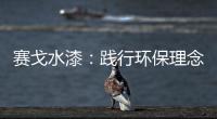賽戈水漆：踐行環保理念，守護青山綠水