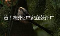 贊！梅州2戶家庭獲評廣東省五好家庭