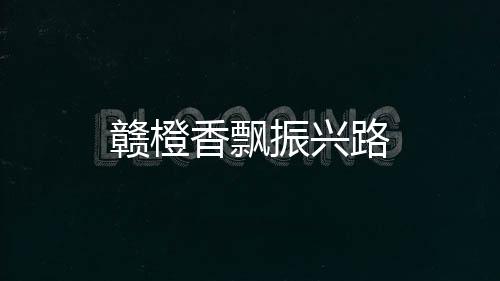 贛橙香飄振興路