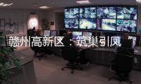 贛州高新區(qū)：筑巢引鳳“添動(dòng)力” 招商引資“待花開(kāi)”