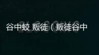 谷中蛟 叛徒（叛徒谷中蛟下場(chǎng)如何最后失去利用價(jià)值最終客死他鄉(xiāng)）