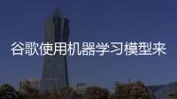 谷歌使用機器學習模型來預測哪條路線最省油或最節能