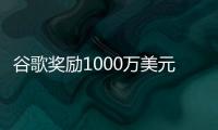 谷歌獎勵1000萬美元發現漏洞的安全專家