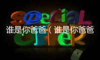 誰是你爸爸（誰是你爸爸）