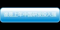 誰是上年中國研發投入強度最高的企業？