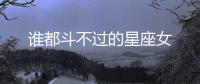 誰都斗不過的星座女