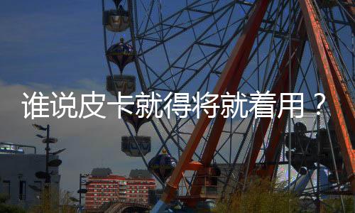 誰說皮卡就得將就著用？試風駿6手動柴油版