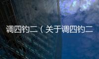 調四釣二（關于調四釣二的基本情況說明介紹）
