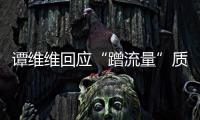 譚維維回應“蹭流量”質疑：迎合不是壞事