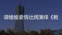 譚維維豪情壯闊演繹《敕勒歌》 蒙古長(zhǎng)調(diào)沁人心田