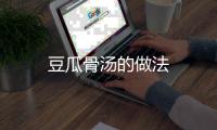 豆瓜骨湯的做法