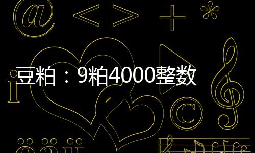豆粕：9粕4000整數關口短線承壓