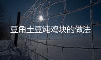 豆角土豆燉雞塊的做法