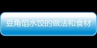 豆角餡水餃的做法和食材用料及健康功效