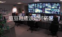 豆豆鞋應該如何搭配