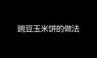 豌豆玉米餅的做法