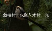 象棋村、水彩藝術村、光影故事村...這些地方你去過嗎？