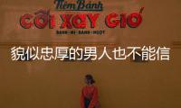 貌似忠厚的男人也不能信！「老實渣男」比「情場浪子」可怕