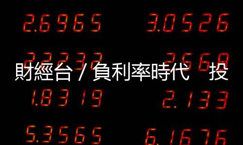 財經臺／負利率時代　投資人該怎麼辦｜天下雜誌