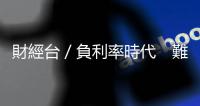 財經臺／負利率時代　難道我真的得買保險箱嗎？｜天下雜誌