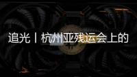 追光丨杭州亞殘運會上的這些看點不容錯過