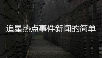 追星熱點事件新聞的簡單介紹