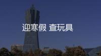 迎寒假 查玩具