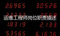 運維工程師崗位職責描述（運維工程師崗位職責）
