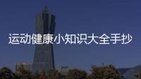 運(yùn)動(dòng)健康小知識(shí)大全手抄報(bào)包括運(yùn)動(dòng)健康小知識(shí)大全的具體內(nèi)容