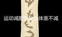 運動減肥為什么體重不減？