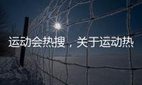 運動會熱搜，關于運動熱點事件精彩時刻怎么寫詳細情況