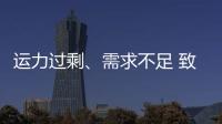 運力過剩、需求不足 致航運持續(xù)低迷