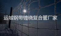 運(yùn)城鋼帶纏繞復(fù)合管廠家批發(fā)