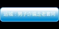 運城：男子詐騙走老套同月同日栽倒同一民警手中