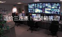 運價三連漲！集裝箱航運市場“回暖”了？