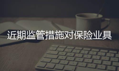 近期監(jiān)管措施對(duì)保險(xiǎn)業(yè)具有正面信用影響