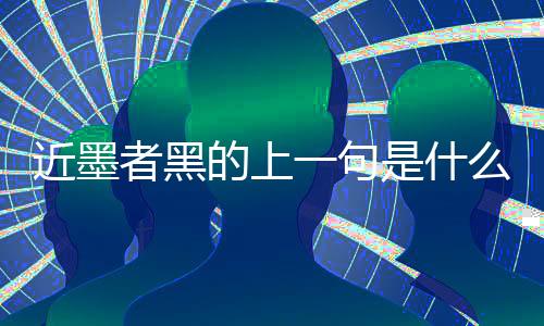 近墨者黑的上一句是什么（近墨者黑的上一句）