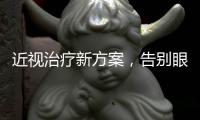 近視治療新方案，告別眼鏡束縛