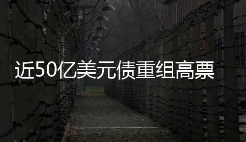 近50億美元債重組高票通過 華夏幸福依然有山要翻