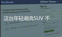這臺年輕潮流SUV 不僅免購置稅 還不燒一滴油