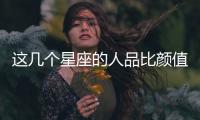 這幾個星座的人品比顏值才華更加分