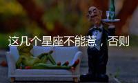這幾個星座不能惹，否則后果嚴重