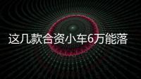 這幾款合資小車6萬(wàn)能落地 好看又省油