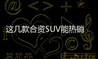 這幾款合資SUV能熱銷 離不開發(fā)動機的穩(wěn)定性