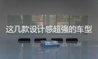 這幾款設計感超強的車型 非常適合年輕人