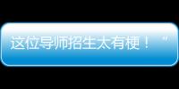 這位導師招生太有梗！“不喜歡我的研究方向，我可以改”—新聞—科學網