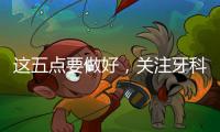 這五點要做好，關注牙科診室細節，成功塑造價值
