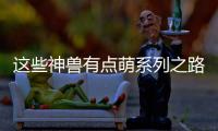 這些神獸有點萌系列之路無歸